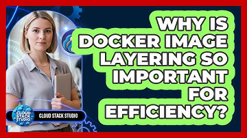 Why Is Docker Image Layering So Important For Efficiency? - Cloud Stack Studio