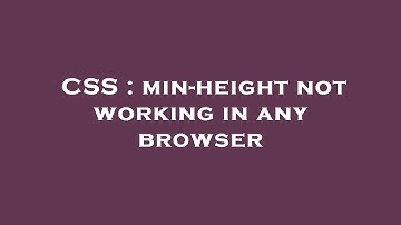 CSS : min-height not working in any browser