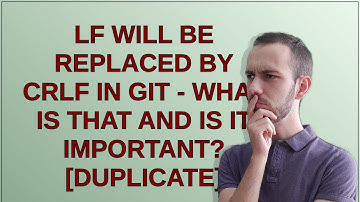 LF will be replaced by CRLF in git - What is that and is it important?