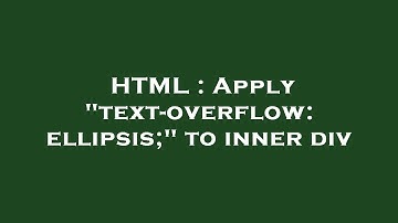 HTML : Apply "text-overflow: ellipsis;" to inner div