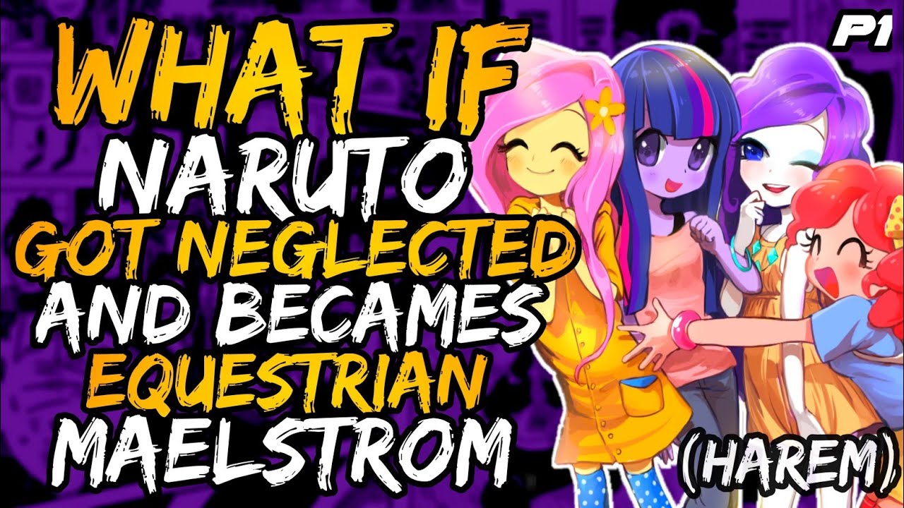 What if Naruto Got Neglected and Becames Equestrian Maelstrom? (HAREM)// Part 1//
