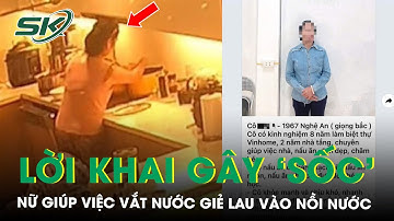 Lời khai gây ‘sốc’ của nữ giúp việc vắt nước từ giẻ lau bếp vào nồi nước uống cho chủ nhà | SKĐS