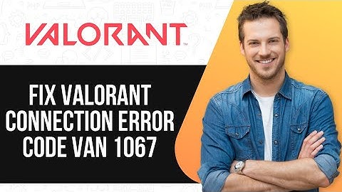 FIX Valorant Connection Error Code VAN 1067 | Easy Step-by-Step Guide