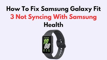 How To Fix Samsung Galaxy Fit 3 Not Syncing With Samsung Health