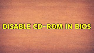 disable cd-rom in bios (4 solutions!!)