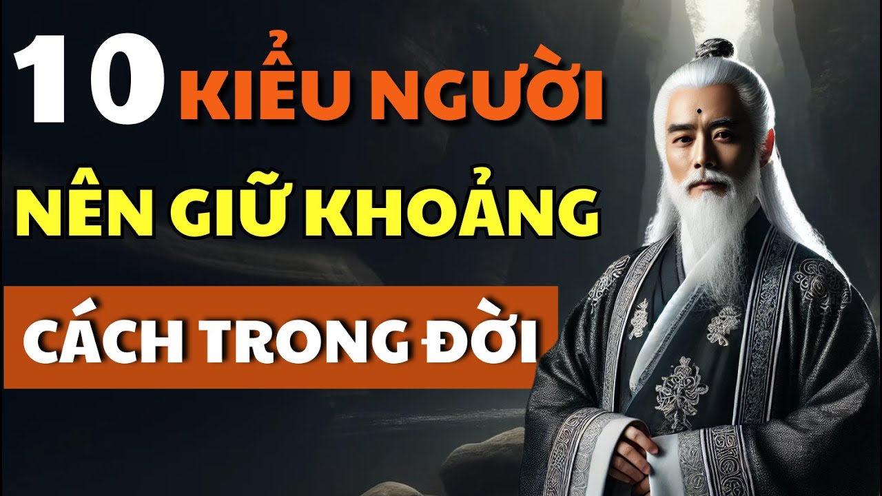 Outline Video Hành Trình Thấu Hiểu 10 Kiểu Người Nên Giữ Khoảng Cách Trong Đời LỜI DẠY CỔ NHÂN
