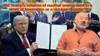 Will Trump’s reforms of nuclear energy lead to a wave of innovation or a nuclear disaster