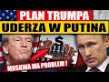 PLAN TRUMPA UDERZA W PUTINA - MOSKWA MA PROBLEM