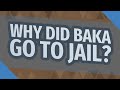 Why did baka go to jail