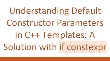 Understanding Default Constructor Parameters in C++ Templates: A Solution with if constexpr