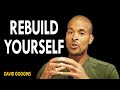 David Goggins - Rebuild Yourself | How To Totally Change Your Life!