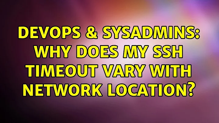 DevOps & SysAdmins: Why does my ssh timeout vary with network location? (5 Solutions!!)