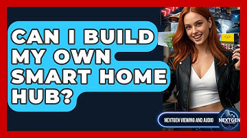 Can I Build My Own Smart Home Hub? - NextGen Viewing and Audio