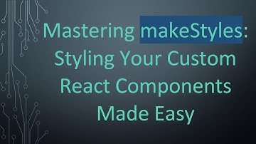 Mastering makeStyles: Styling Your Custom React Components Made Easy