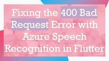 Fixing the 400 Bad Request Error with Azure Speech Recognition in Flutter