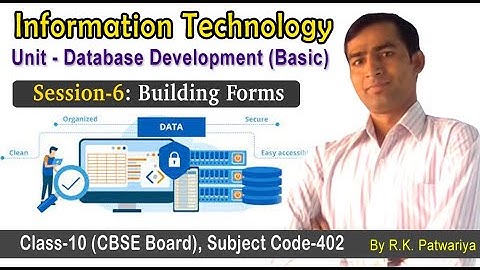 Session-6: Building Forms, Unit- Database Development , Information Technology, Class-10