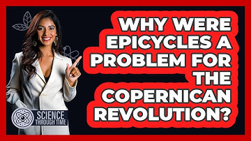 Why Were Epicycles A Problem For The Copernican Revolution? - Science Through Time
