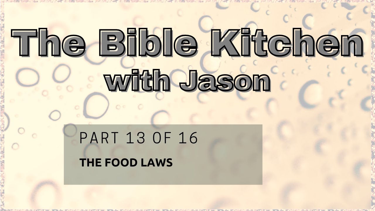 PART 13 OF 16 "THE FOOD LAWS" The Bible Kitchen with Jason YouTube