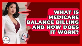 What Is Medicare Balance Billing And How Does It Work? - Medicare Made Simple Guide