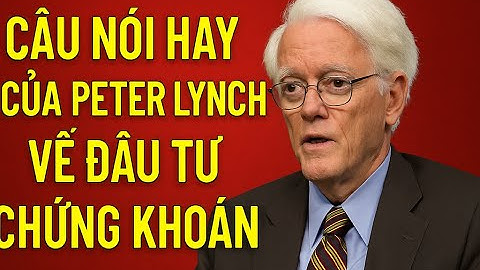 Câu nói hay của Peter Lynch về đầu tư chứng khoán - Chứng sỹ F0 phải lắng nghe hết nhé!
