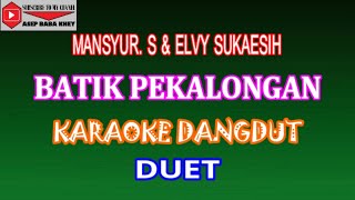 KARAOKE DANGDUT BATIK PEKALONGAN - MANSYUR. S & ELVY SUKAESIH (COVER) DUET