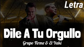 Miniatura del video "[LETRA] Dile A Tu Orgullo - Grupo Firme & El Yaki"