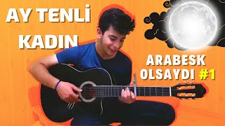 Ay Tenli Kadın Furkan Benlioğlu Arabesk Olsaydı ?