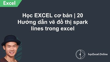 Học Excel cơ bản | Bài 20: Hướng dẫn vẽ đồ thị spark lines trong Excel dễ dàng