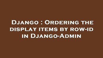 Django : Ordering the display items by row-id in Django-Admin