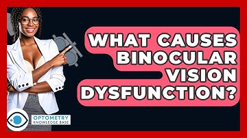 What Causes Binocular Vision Dysfunction? - Optometry Knowledge Base