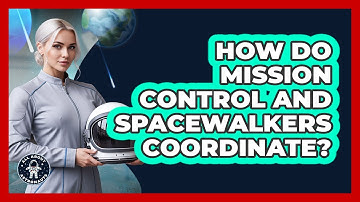 How Do Mission Control And Spacewalkers Coordinate?