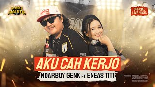 NDARBOY GENK feat. ENEAS TITI - AKU CAH KERJO ( LIVE MUSIC)