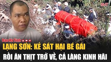 Lạng Sơn: Kẻ sát hại bé gái rồi ăn thịt trở về, cả làng kinh hãi