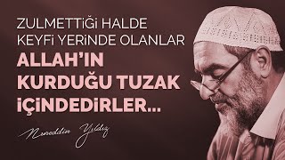 Zulmettiği halde keyfi yerinde olanlar Allah'ın kurduğu tuzak içindedirler... - Nureddin Yıldız Resimi