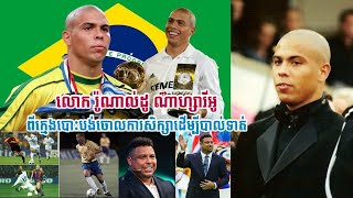 លោក រ៉ូណាល់ដូ ណាហ្សារីអូ (Ronaldo Nazario)​ ក្មេងដែលបោះបង់ចោលការសិក្សាដើម្បីបាល់ទាត់