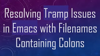 Resolving Tramp Issues in Emacs with Filenames Containing Colons