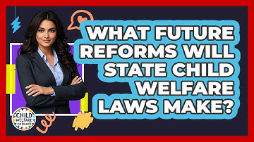 What Future Reforms Will State Child Welfare Laws Make? - Child Welfare Network