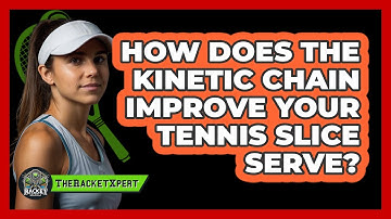 How Does The Kinetic Chain Improve Your Tennis Slice Serve? - The Racket Xpert