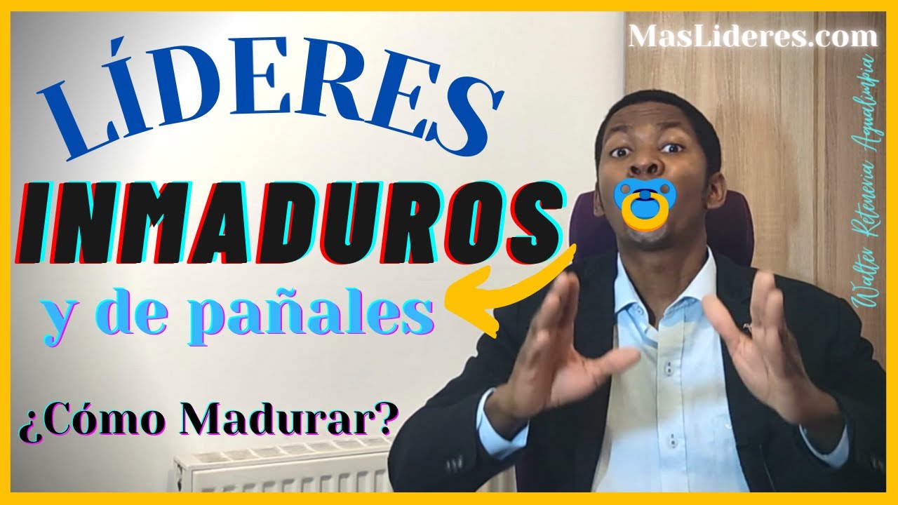 10 Señales de Inmadurez y Como madurar como persona en el liderazgo cristiano