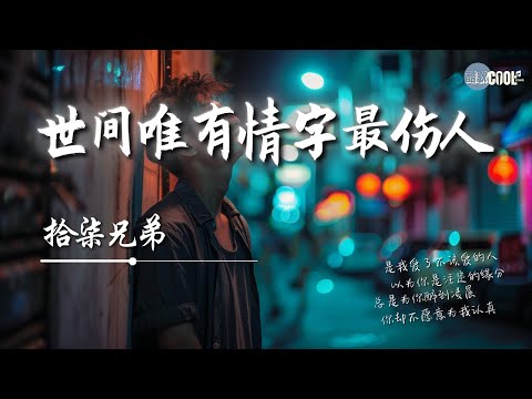 拾柒兄弟 - 世间唯有情字最伤人「是我爱了不该爱的人以为你是注定的缘分」总是为你醉到凌晨你却不愿意为我认真【动态歌词 Lyrics】