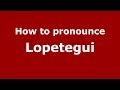 How to pronounce Lopetegui (Spanish/Spain) - PronounceNames.com