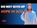 DO NOT GIVE UP HOPE IN GOD Powerful Faith Encouragement DO NOT GIVE UP HOPE IN GOD Powerful Faith Encouragement