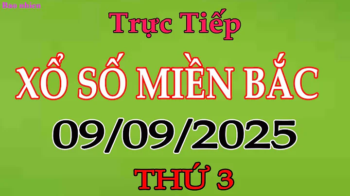 Trực tiếp Xổ Số Miền Bắc - Kết quả xổ số Miền Bắc ngày 09/09/2025