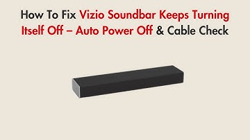 How To Fix Vizio Soundbar Keeps Turning Itself Off – Auto Power Off & Cable Check