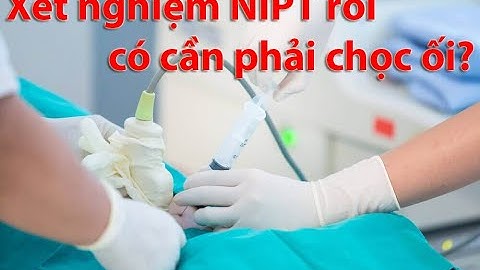 Xét nghiệm NIPT rồi có phải chọc ối?