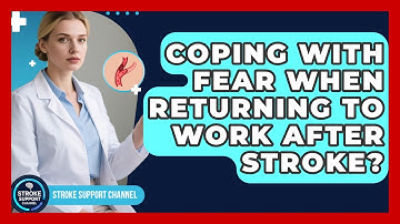Coping With Fear When Returning To Work After Stroke? - Stroke Support Channel