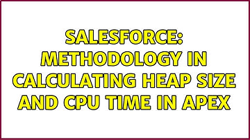 Salesforce: Methodology in calculating Heap size and cpu time in apex