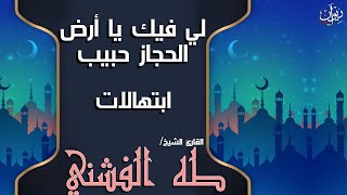 ابتهالات القارئ الشيخ طه الفشني - لي فيك يا أرض الحجاز حبيب