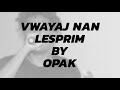 Opak  vwayaj nan lesprim  lyrics vido