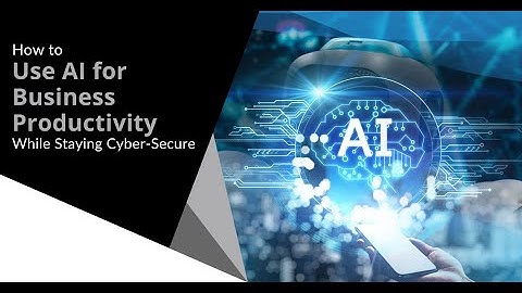 How Businesses Can Use AI to Boost Productivity — Without Compromising Cybersecurity